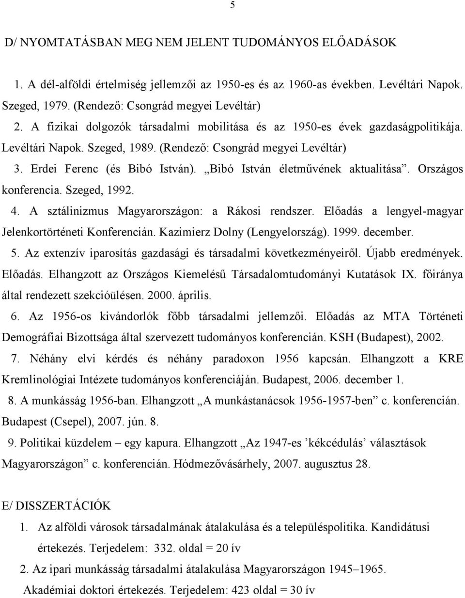 Bibó István életmővének aktualitása. Országos konferencia. Szeged, 1992. 4. A sztálinizmus Magyarországon: a Rákosi rendszer. Elıadás a lengyel-magyar Jelenkortörténeti Konferencián.