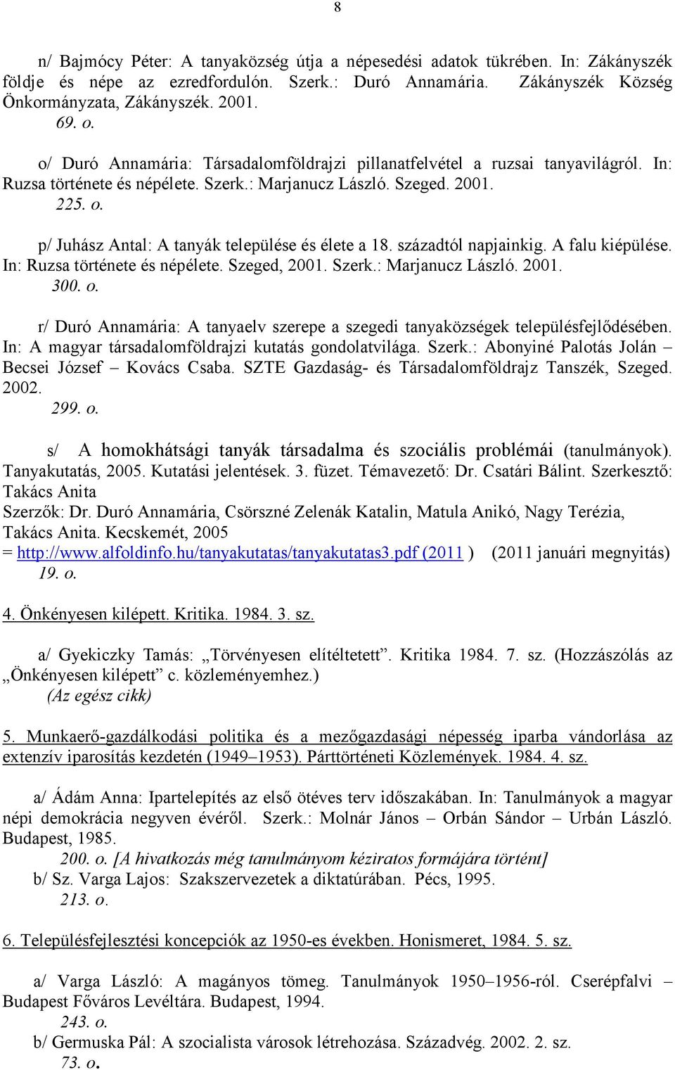 p/ Juhász Antal: A tanyák települése és élete a 18. századtól napjainkig. A falu kiépülése. In: Ruzsa története és népélete. Szeged, 2001. Szerk.: Marjanucz László. 2001. 300. o.