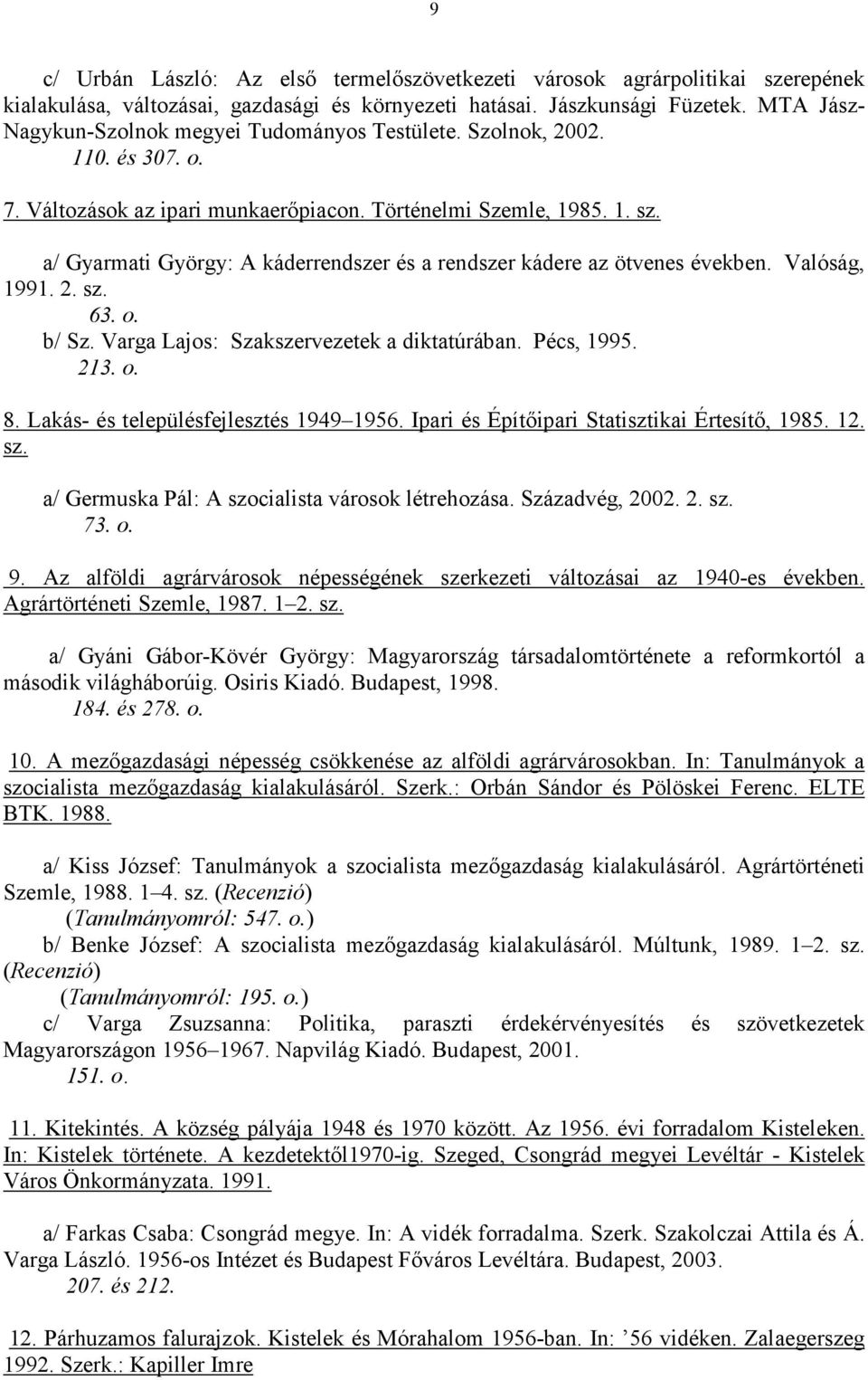 a/ Gyarmati György: A káderrendszer és a rendszer kádere az ötvenes években. Valóság, 1991. 2. sz. 63. o. b/ Sz. Varga Lajos: Szakszervezetek a diktatúrában. Pécs, 1995. 213. o. 8.