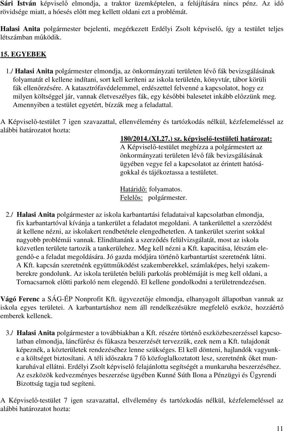 / Halasi Anita polgármester elmondja, az önkormányzati területen lévő fák bevizsgálásának folyamatát el kellene indítani, sort kell keríteni az iskola területén, könyvtár, tábor körüli fák