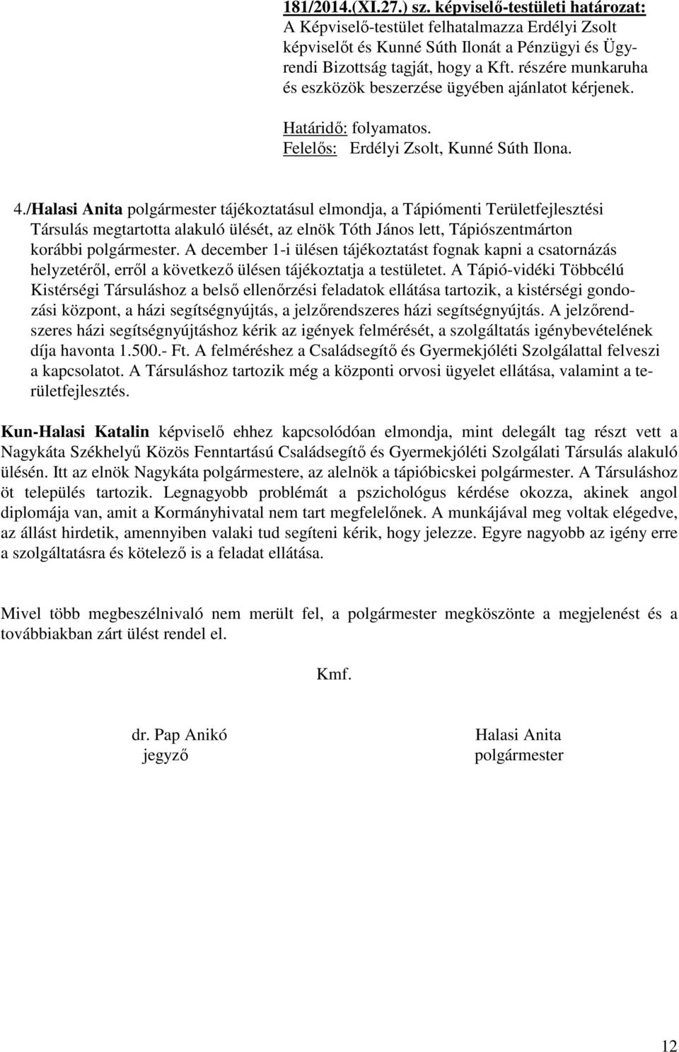 /Halasi Anita polgármester tájékoztatásul elmondja, a Tápiómenti Területfejlesztési Társulás megtartotta alakuló ülését, az elnök Tóth János lett, Tápiószentmárton korábbi polgármester.