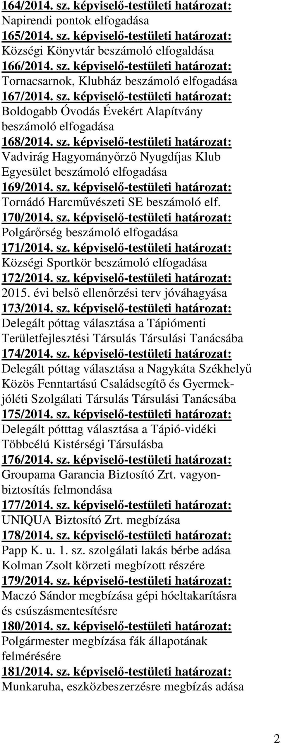 képviselő-testületi határozat: Vadvirág Hagyományőrző Nyugdíjas Klub Egyesület beszámoló elfogadása 169/2014. sz. képviselő-testületi határozat: Tornádó Harcművészeti SE beszámoló elf. 170/2014. sz. képviselő-testületi határozat: Polgárőrség beszámoló elfogadása 171/2014.