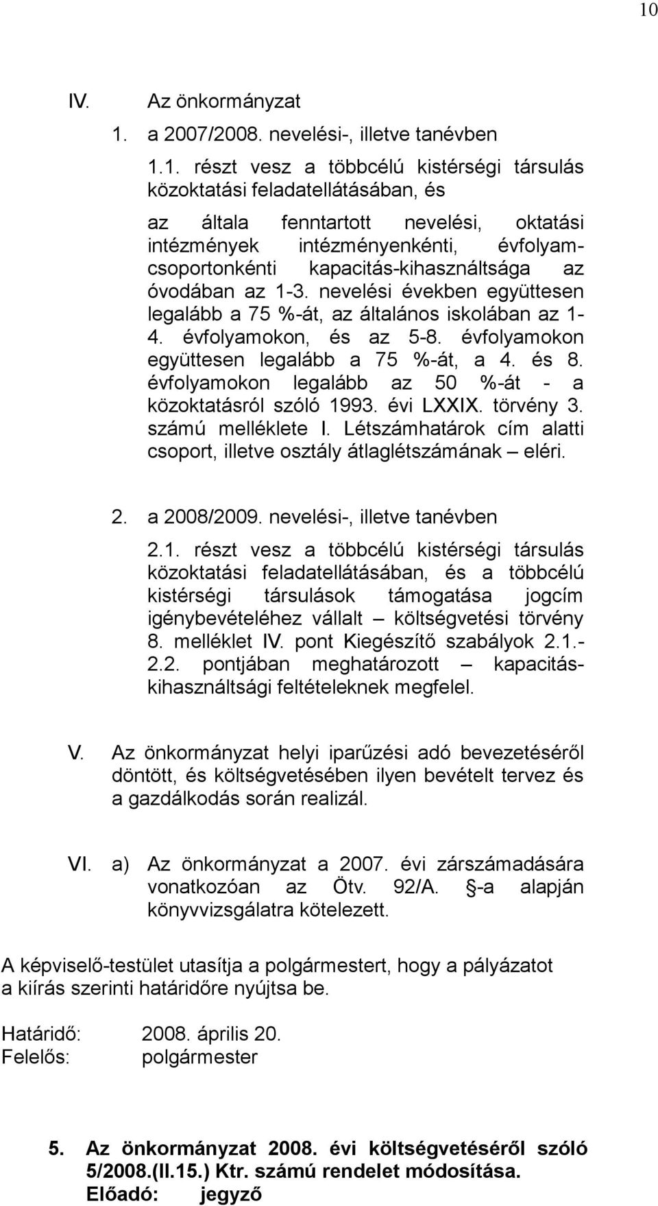 évfolyamokon, és az 5-8. évfolyamokon együttesen legalább a 75 %-át, a 4. és 8. évfolyamokon legalább az 50 %-át - a közoktatásról szóló 1993. évi LXXIX. törvény 3. számú melléklete I.