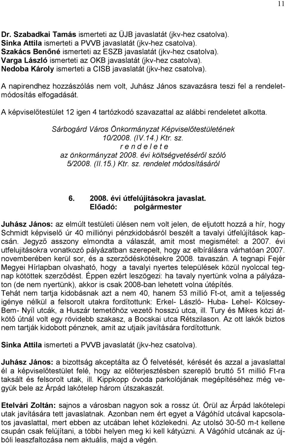 A napirendhez hozzászólás nem volt, Juhász János szavazásra teszi fel a rendeletmódosítás elfogadását. A képviselőtestület 12 igen 4 tartózkodó szavazattal az alábbi rendeletet alkotta.