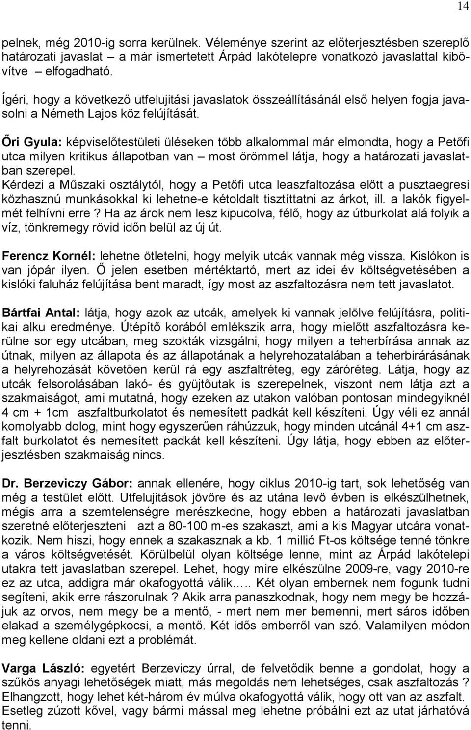 Őri Gyula: képviselőtestületi üléseken több alkalommal már elmondta, hogy a Petőfi utca milyen kritikus állapotban van most örömmel látja, hogy a határozati javaslatban szerepel.