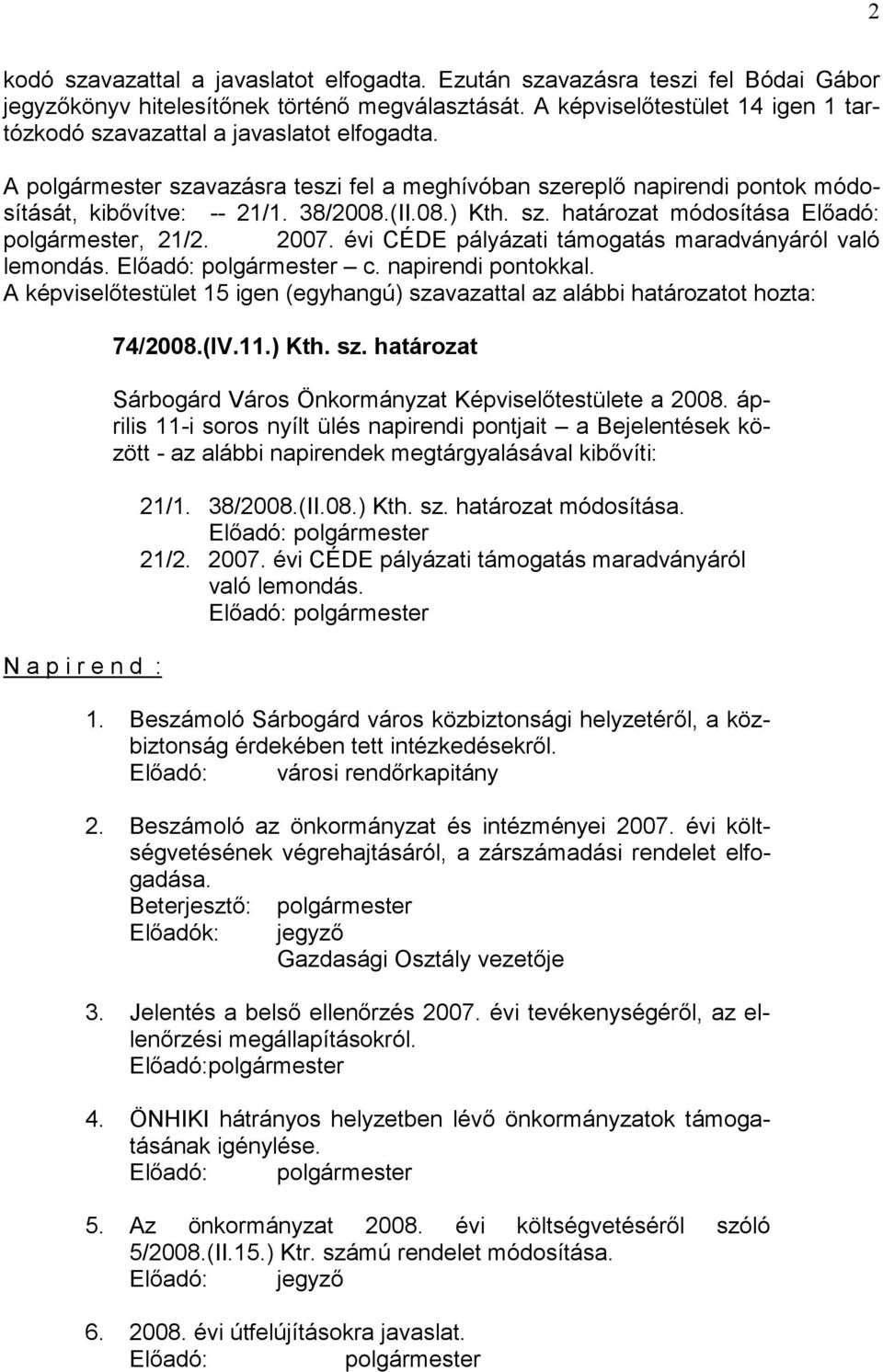 sz. határozat módosítása Előadó: polgármester, 21/2. 2007. évi CÉDE pályázati támogatás maradványáról való lemondás. Előadó: polgármester c. napirendi pontokkal.