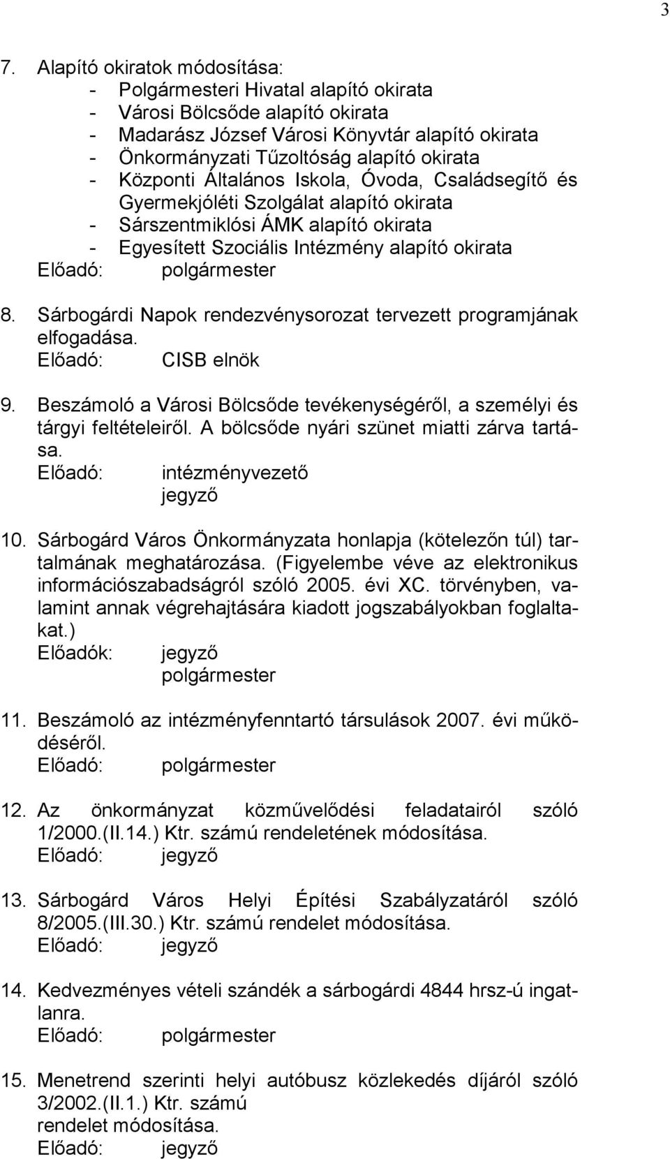 polgármester 8. Sárbogárdi Napok rendezvénysorozat tervezett programjának elfogadása. Előadó: CISB elnök 9. Beszámoló a Városi Bölcsőde tevékenységéről, a személyi és tárgyi feltételeiről.