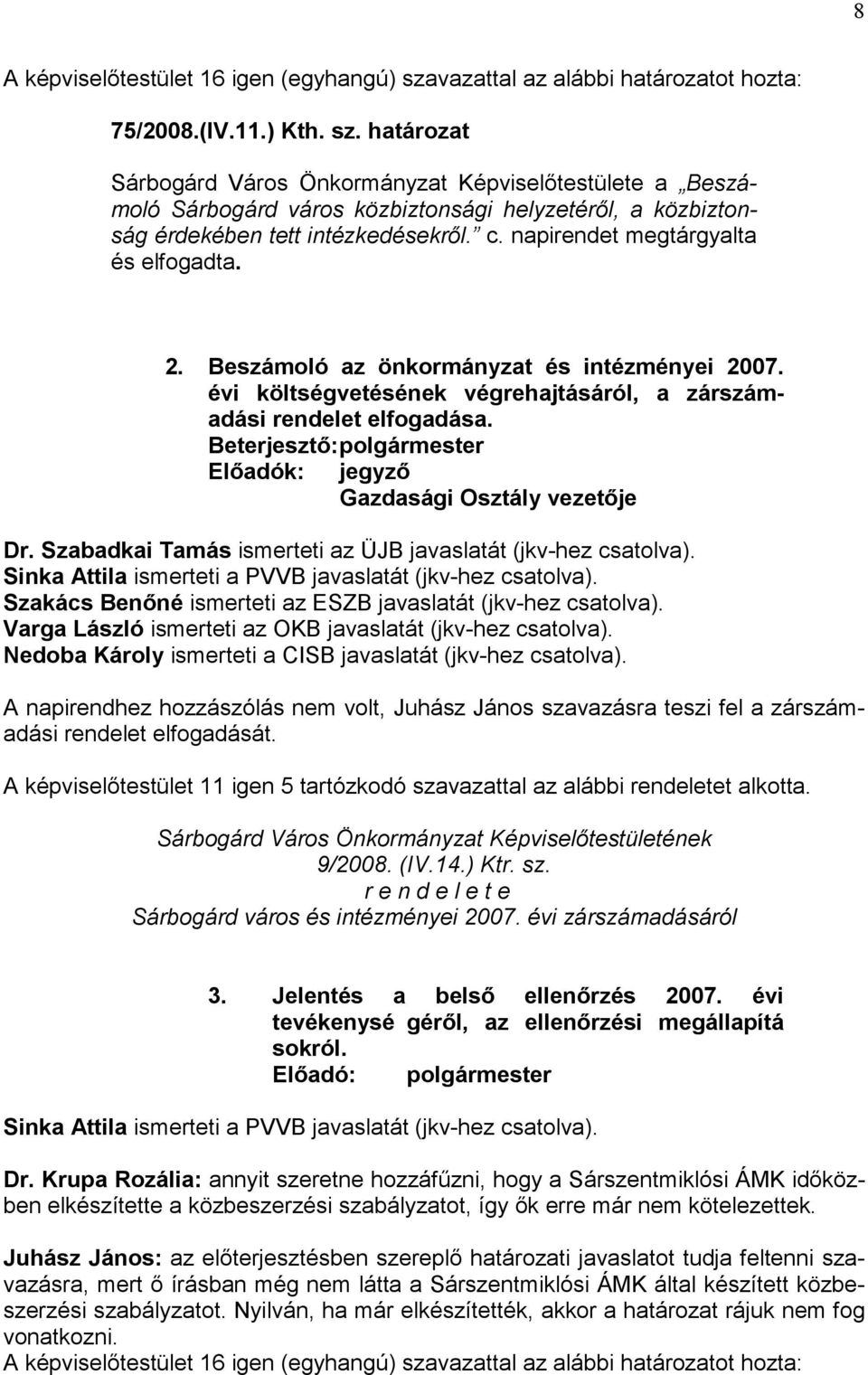 határozat Sárbogárd Város Önkormányzat Képviselőtestülete a Beszámoló Sárbogárd város közbiztonsági helyzetéről, a közbiztonság érdekében tett intézkedésekről. c. napirendet megtárgyalta és elfogadta.