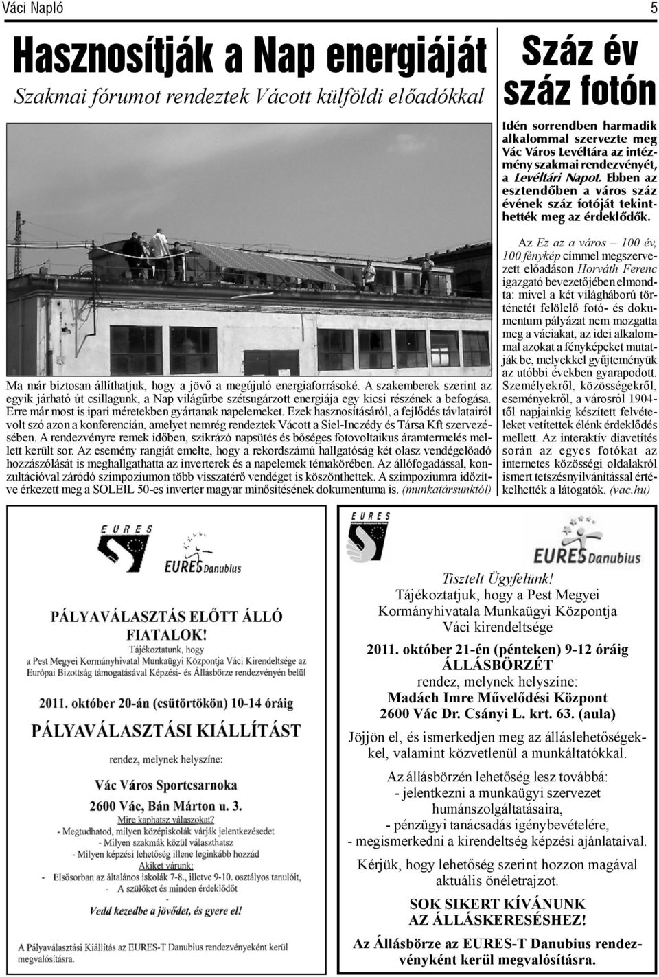 A szakemberek szerint az egyik járható út csillagunk, a Nap világűrbe szétsugárzott energiája egy kicsi részének a befogása. Erre már most is ipari méretekben gyártanak napelemeket.