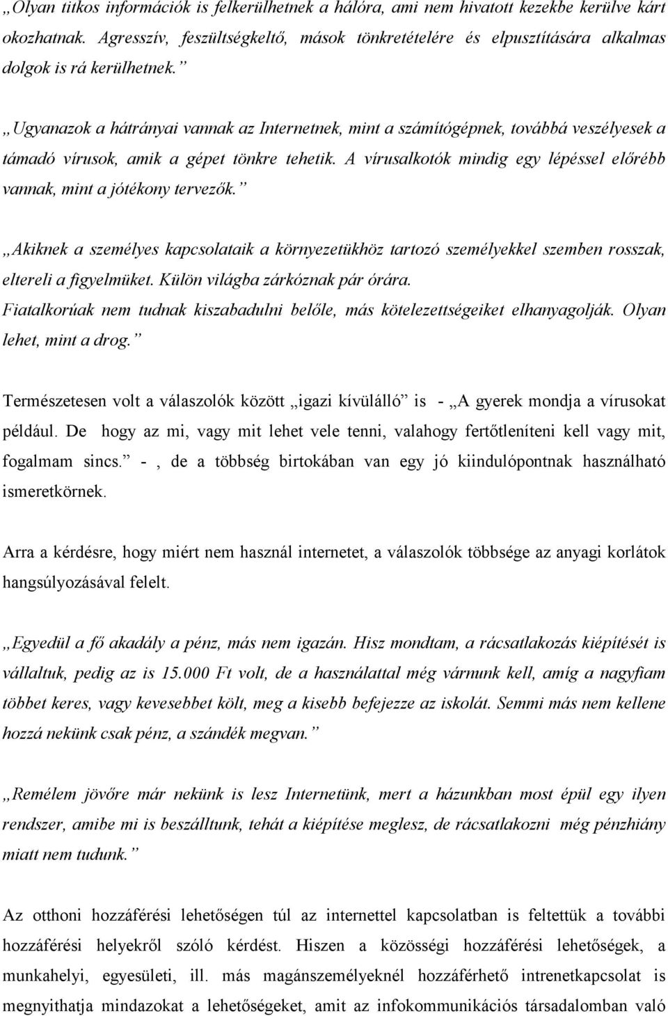 Ugyanazok a hátrányai vannak az Internetnek, mint a számítógépnek, továbbá veszélyesek a támadó vírusok, amik a gépet tönkre tehetik.