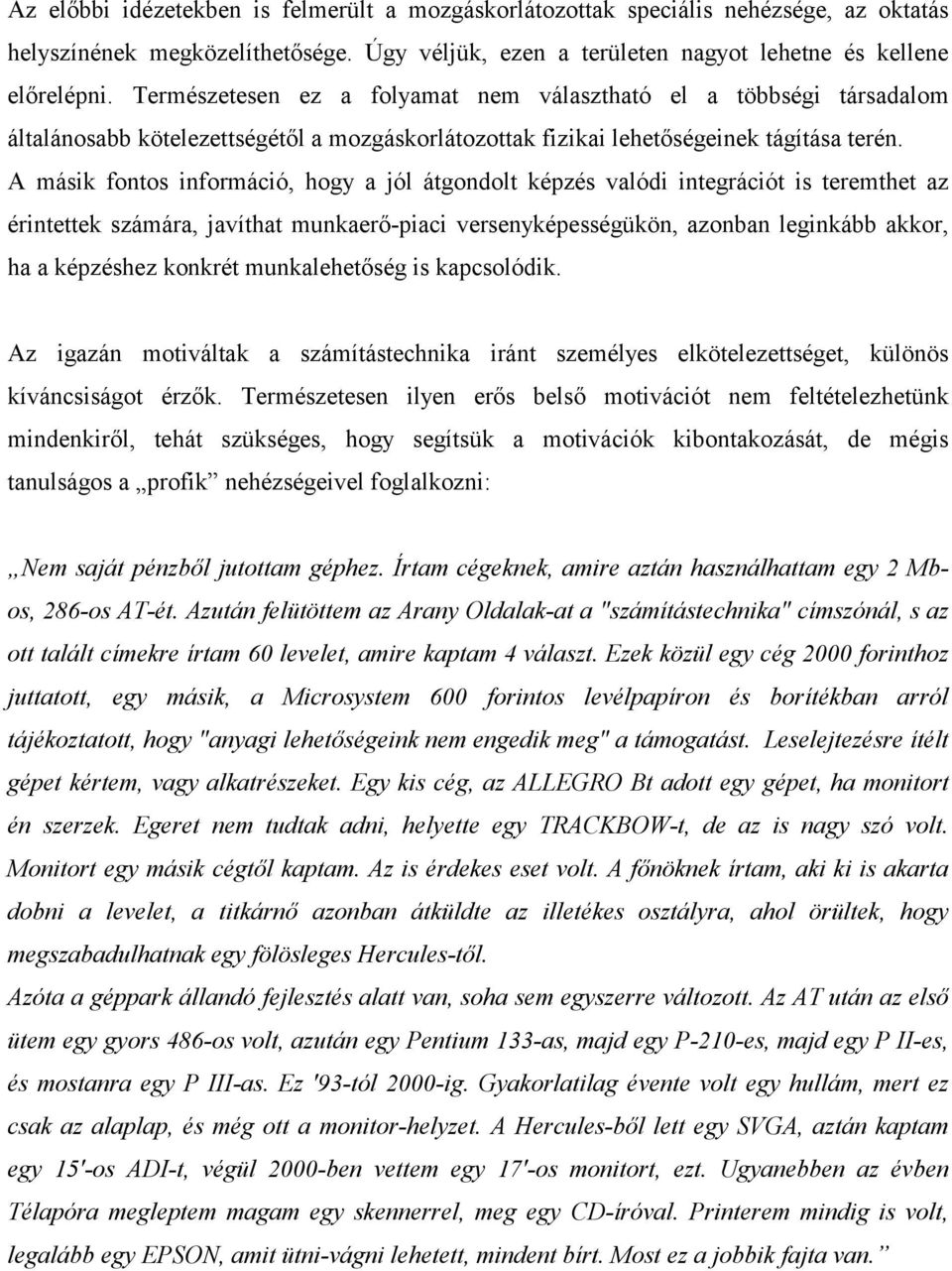 A másik fontos információ, hogy a jól átgondolt képzés valódi integrációt is teremthet az érintettek számára, javíthat munkaerő-piaci versenyképességükön, azonban leginkább akkor, ha a képzéshez