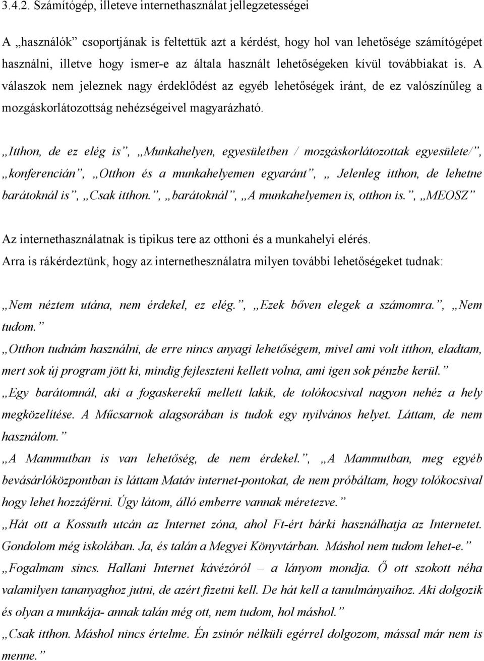 lehetőségeken kívül továbbiakat is. A válaszok nem jeleznek nagy érdeklődést az egyéb lehetőségek iránt, de ez valószínűleg a mozgáskorlátozottság nehézségeivel magyarázható.