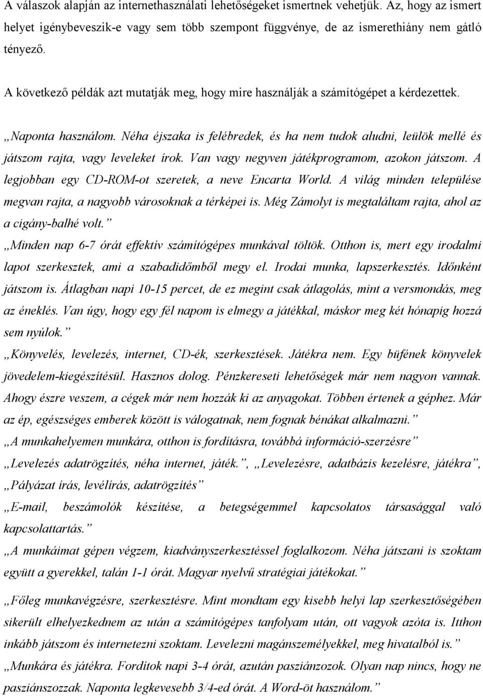 Néha éjszaka is felébredek, és ha nem tudok aludni, leülök mellé és játszom rajta, vagy leveleket írok. Van vagy negyven játékprogramom, azokon játszom.