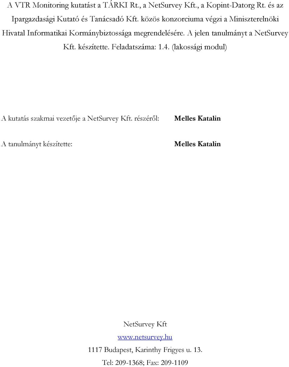 A jelen tanulmányt a NetSurvey Kft. készítette. Feladatszáma: 1.4. (lakossági modul) A kutatás szakmai vezetője a NetSurvey Kft.