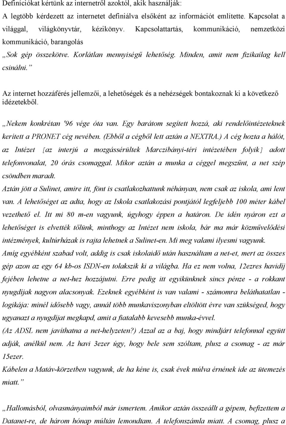 Az internet hozzáférés jellemzői, a lehetőségek és a nehézségek bontakoznak ki a következő idézetekből. Nekem konkrétan '96 vége óta van.