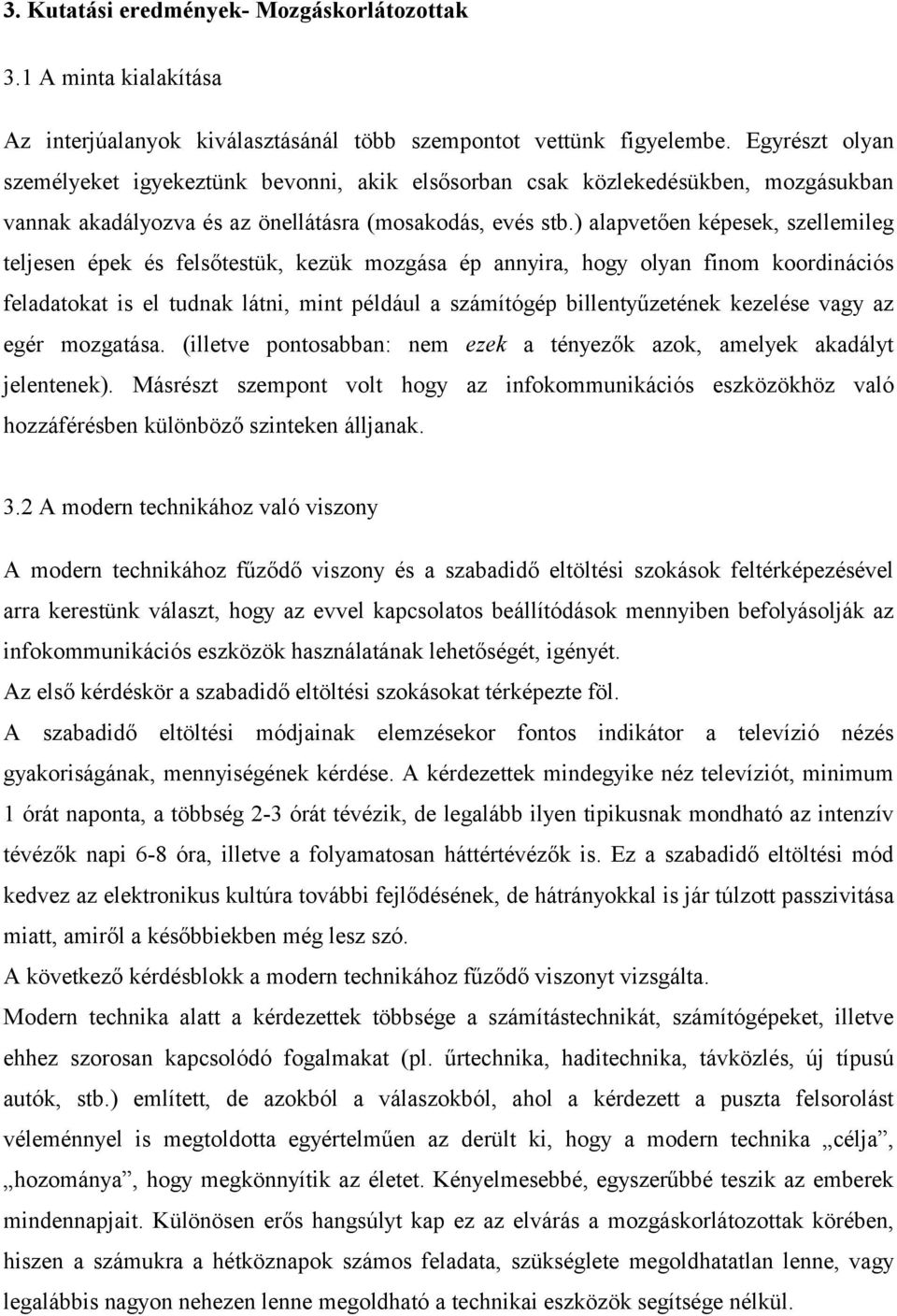 ) alapvetően képesek, szellemileg teljesen épek és felsőtestük, kezük mozgása ép annyira, hogy olyan finom koordinációs feladatokat is el tudnak látni, mint például a számítógép billentyűzetének