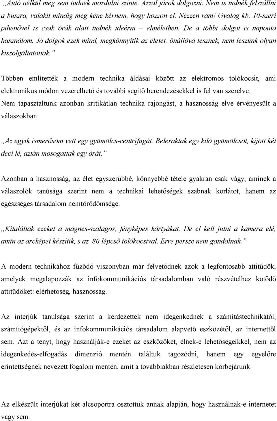 Jó dolgok ezek mind, megkönnyítik az életet, önállóvá tesznek, nem leszünk olyan kiszolgáltatottak.