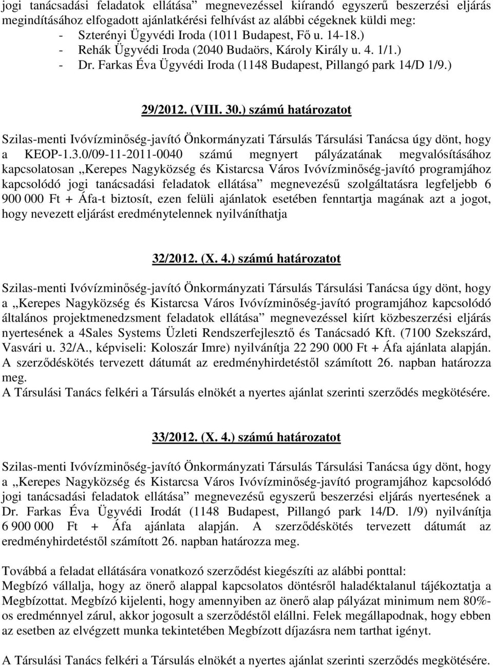 ) számú határozatot kapcsolódó jogi tanácsadási feladatok ellátása megnevezésű szolgáltatásra legfeljebb 6 900 000 Ft + Áfa-t biztosít, ezen felüli ajánlatok esetében fenntartja magának azt a jogot,