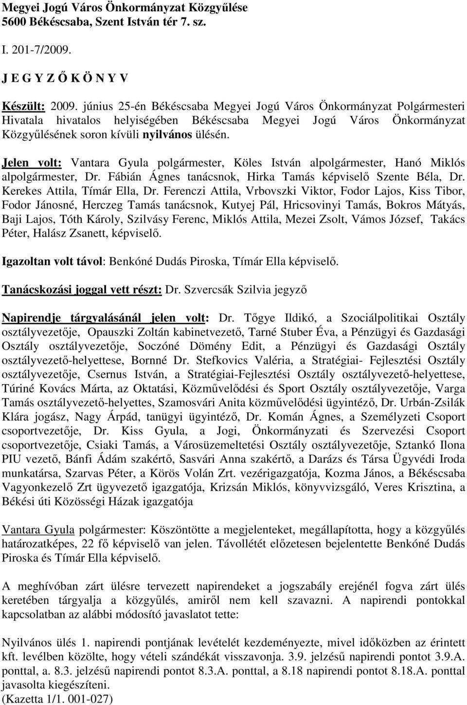 Jelen volt: Vantara Gyula polgármester, Köles István alpolgármester, Hanó Miklós alpolgármester, Dr. Fábián Ágnes tanácsnok, Hirka Tamás képviselı Szente Béla, Dr. Kerekes Attila, Tímár Ella, Dr.