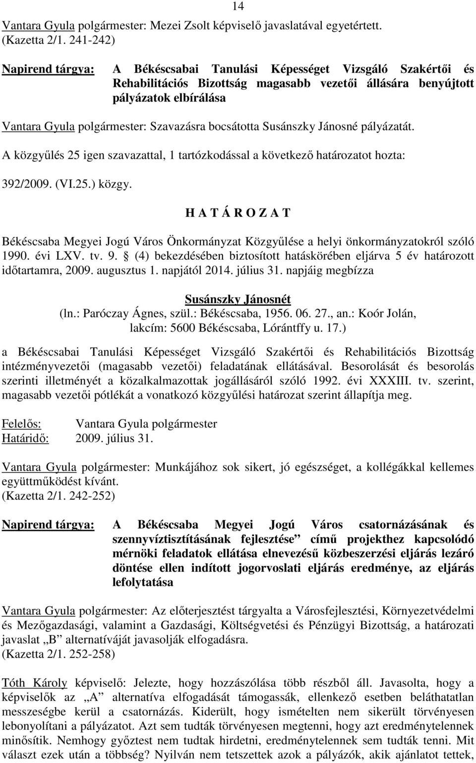 Szavazásra bocsátotta Susánszky Jánosné pályázatát. A közgyőlés 25 szavazattal, 1 tartózkodással a következı határozatot hozta: 392/2009. (VI.25.) közgy.