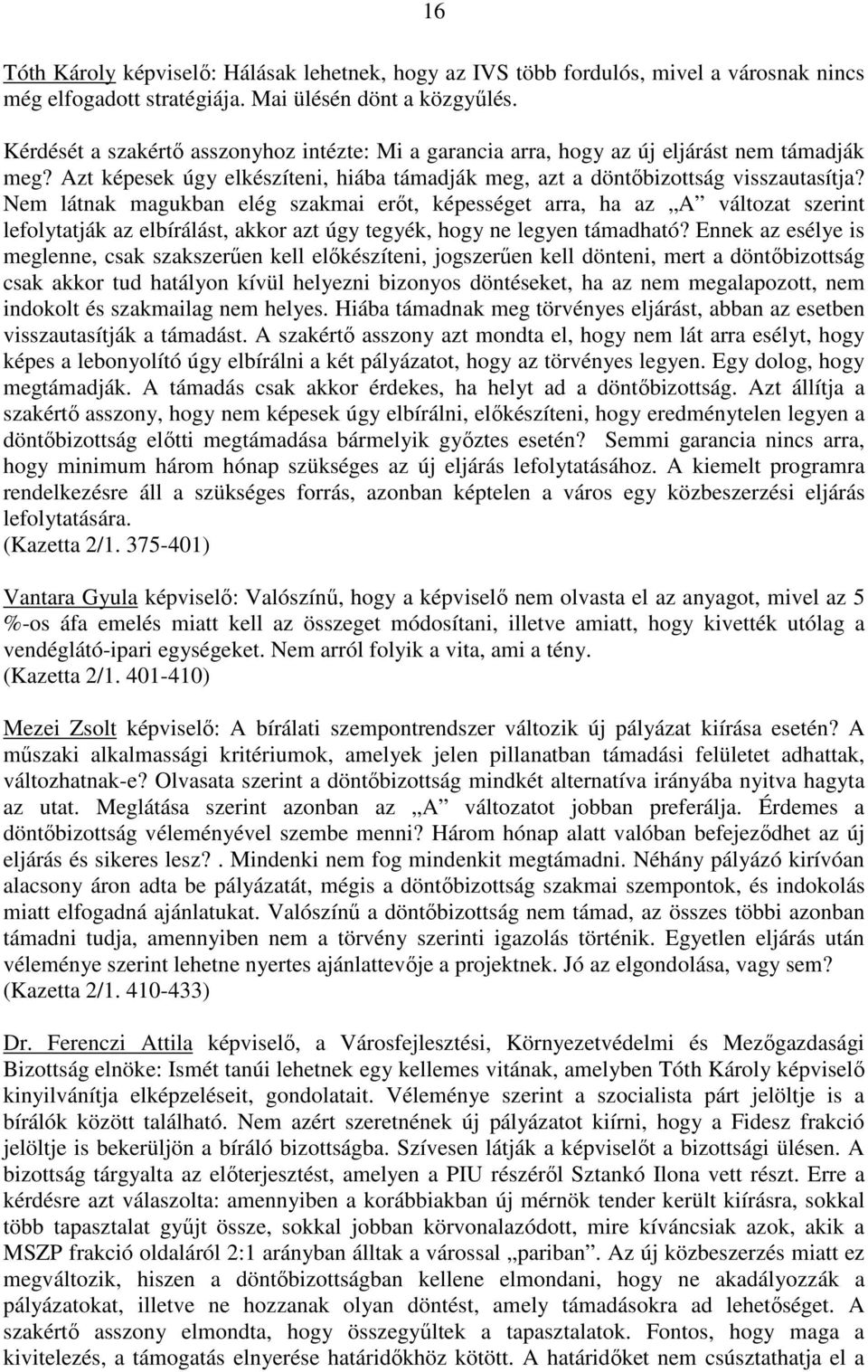 Nem látnak magukban elég szakmai erıt, képességet arra, ha az A változat szerint lefolytatják az elbírálást, akkor azt úgy tegyék, hogy ne legyen támadható?