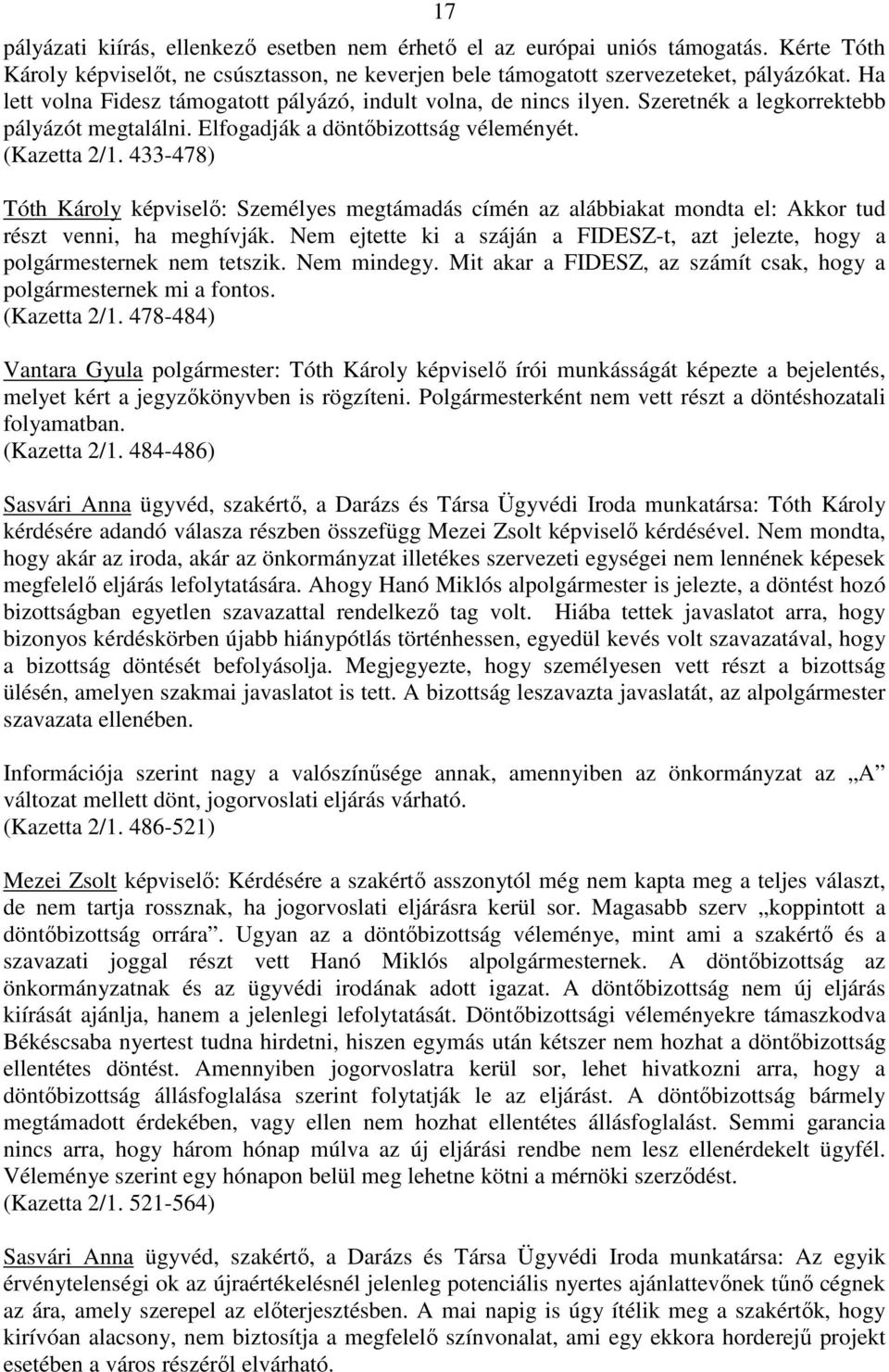 433-478) Tóth Károly képviselı: Személyes megtámadás címén az alábbiakat mondta el: Akkor tud részt venni, ha meghívják.