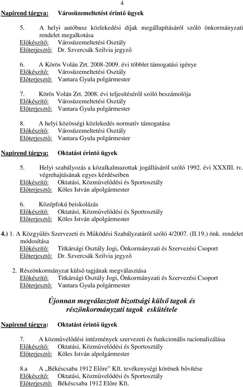 2008-2009. évi többlet támogatási igénye Elıkészítı: Városüzemeltetési Osztály Elıterjesztı: Vantara Gyula polgármester 7. Körös Volán Zrt. 2008.