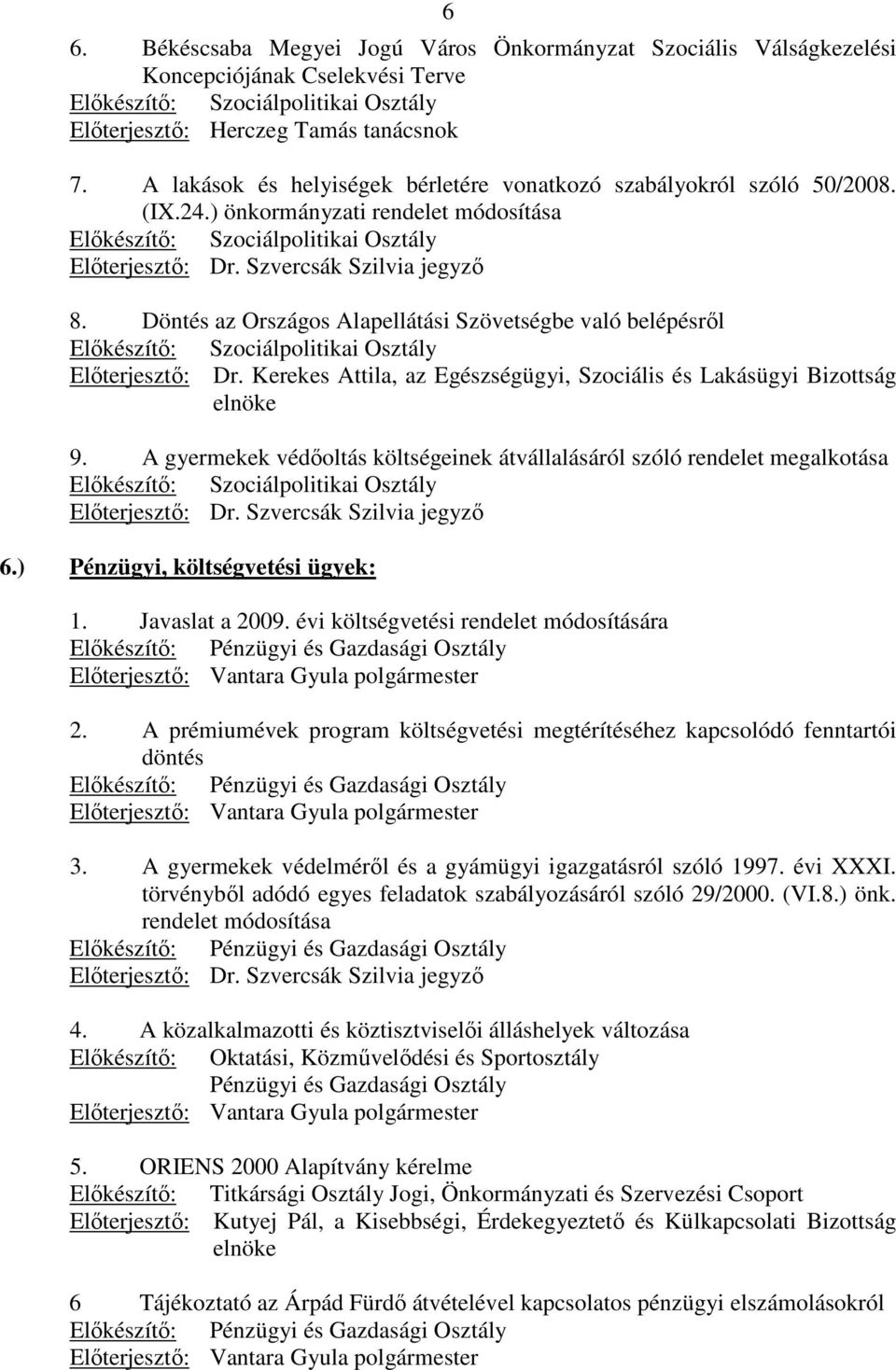 Döntés az Országos Alapellátási Szövetségbe való belépésrıl Elıkészítı: Szociálpolitikai Osztály Elıterjesztı: Dr. Kerekes Attila, az Egészségügyi, Szociális és Lakásügyi Bizottság elnöke 9.