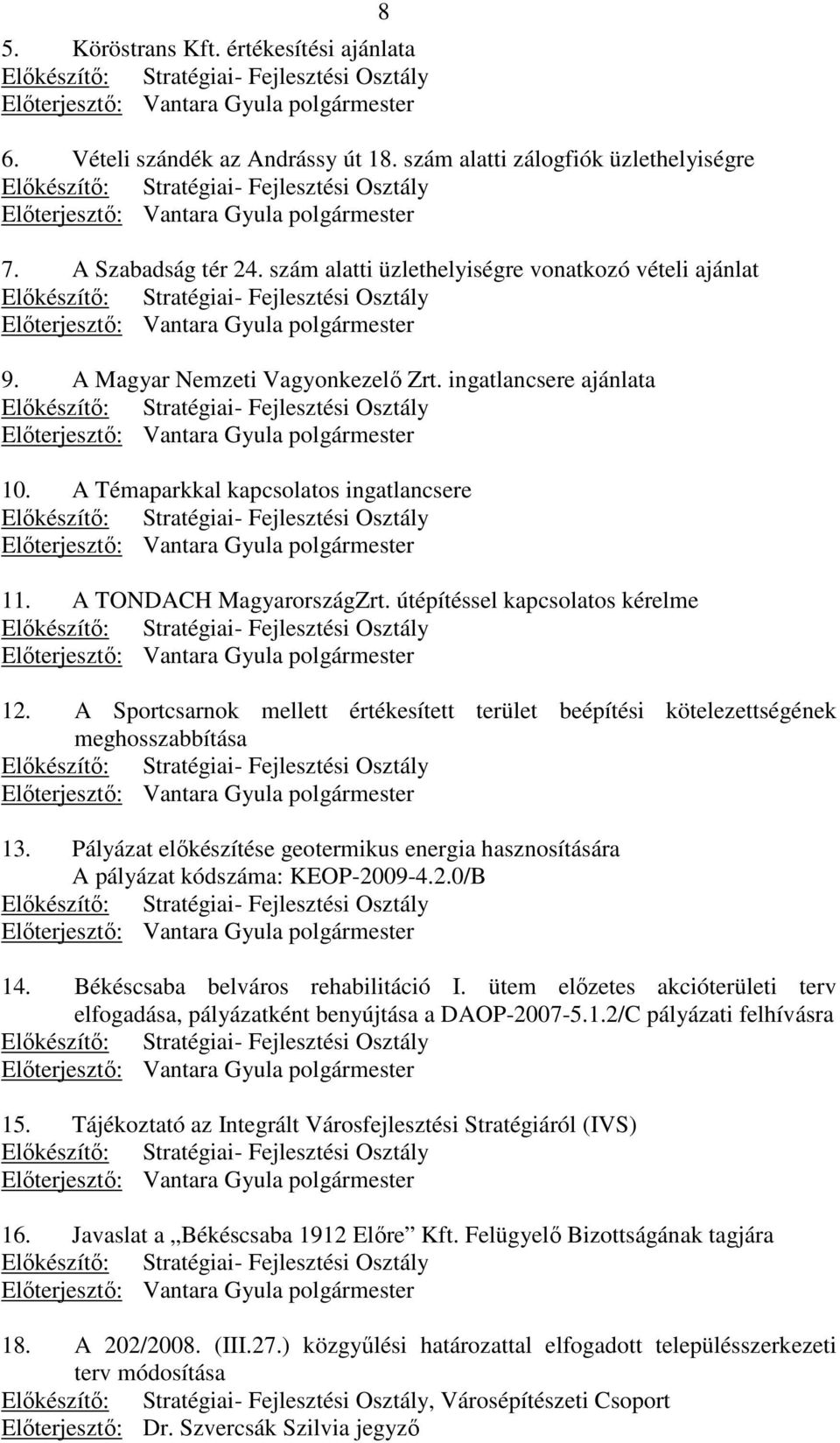 szám alatti üzlethelyiségre vonatkozó vételi ajánlat Elıkészítı: Stratégiai- Fejlesztési Osztály Elıterjesztı: Vantara Gyula polgármester 9. A Magyar Nemzeti Vagyonkezelı Zrt.