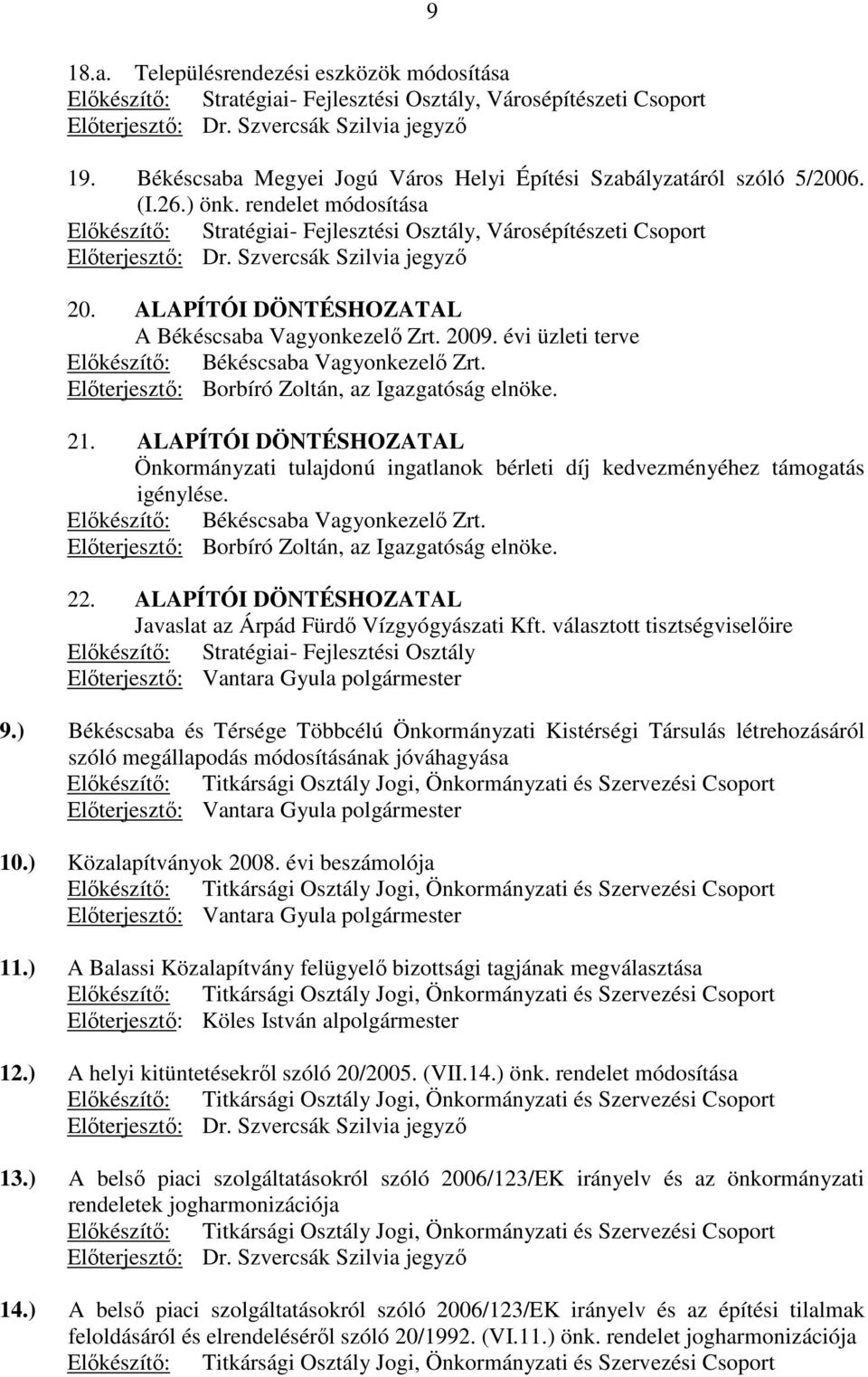 Szvercsák Szilvia jegyzı 20. ALAPÍTÓI DÖNTÉSHOZATAL A Békéscsaba Vagyonkezelı Zrt. 2009. évi üzleti terve Elıkészítı: Békéscsaba Vagyonkezelı Zrt. Elıterjesztı: Borbíró Zoltán, az Igazgatóság elnöke.