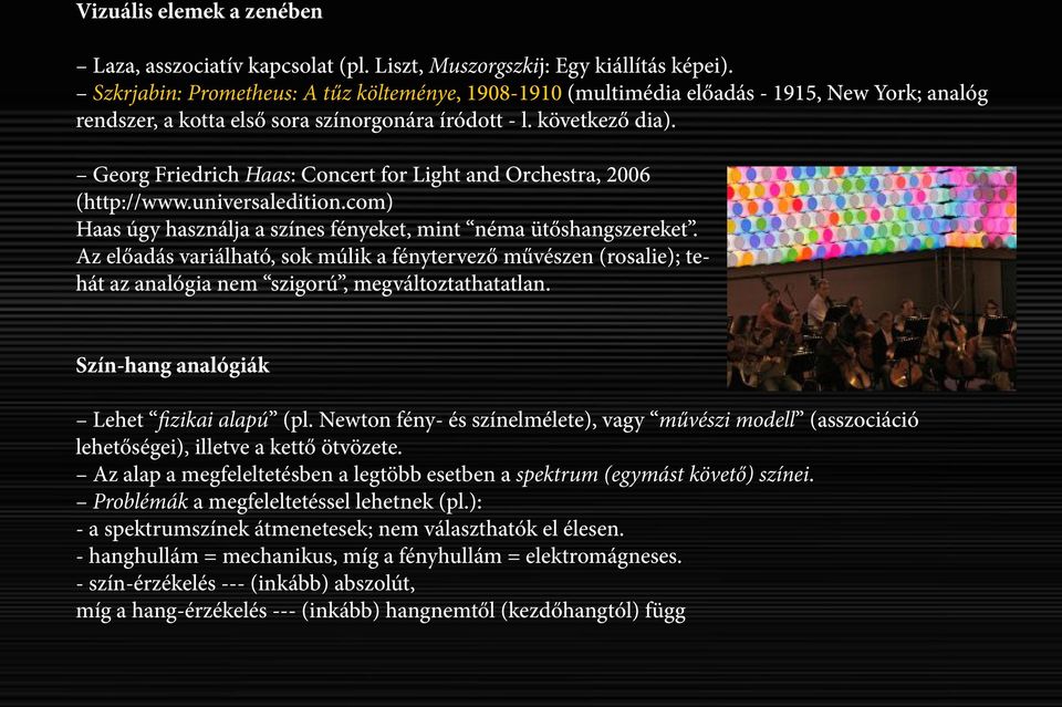 Georg Friedrich Haas: Concert for Light and Orchestra, 2006 (http://www.universaledition.com) Haas úgy használja a színes fényeket, mint néma ütőshangszereket.