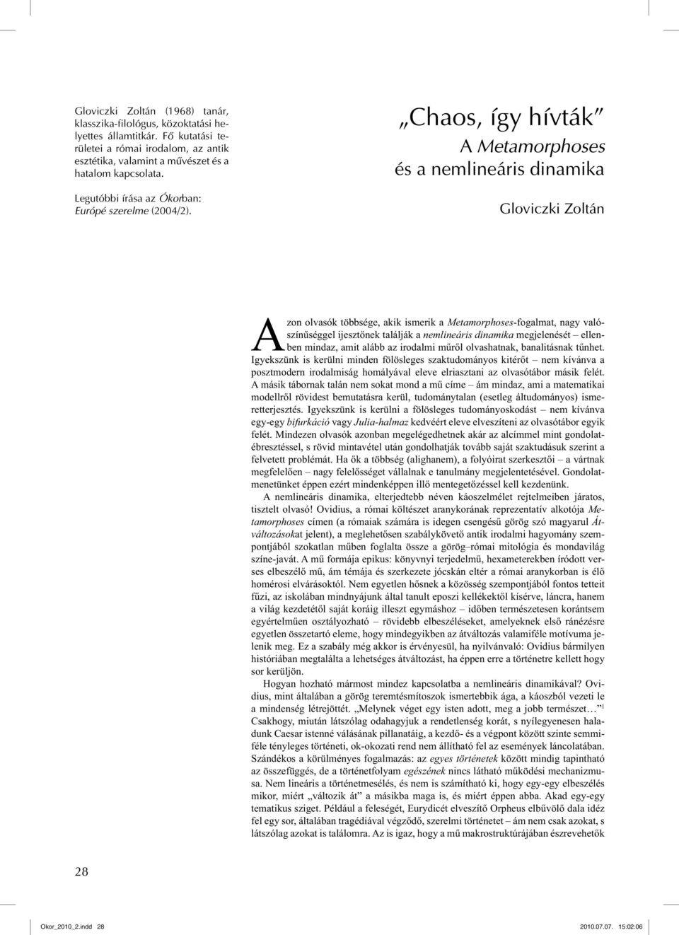 Chaos, így hívták A Metamorphoses és a nemlineáris dinamika Gloviczki Zoltán Azon olvasók többsége, akik ismerik a Metamorphoses-fogalmat, nagy valószínűséggel ijesztőnek találják a nemlineáris