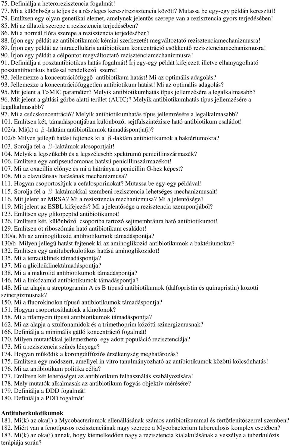 Mi a normál flóra szerepe a rezisztencia terjedésében? 88. Írjon egy példát az antibiotikumok kémiai szerkezetét megváltoztató rezisztenciamechanizmusra! 89.