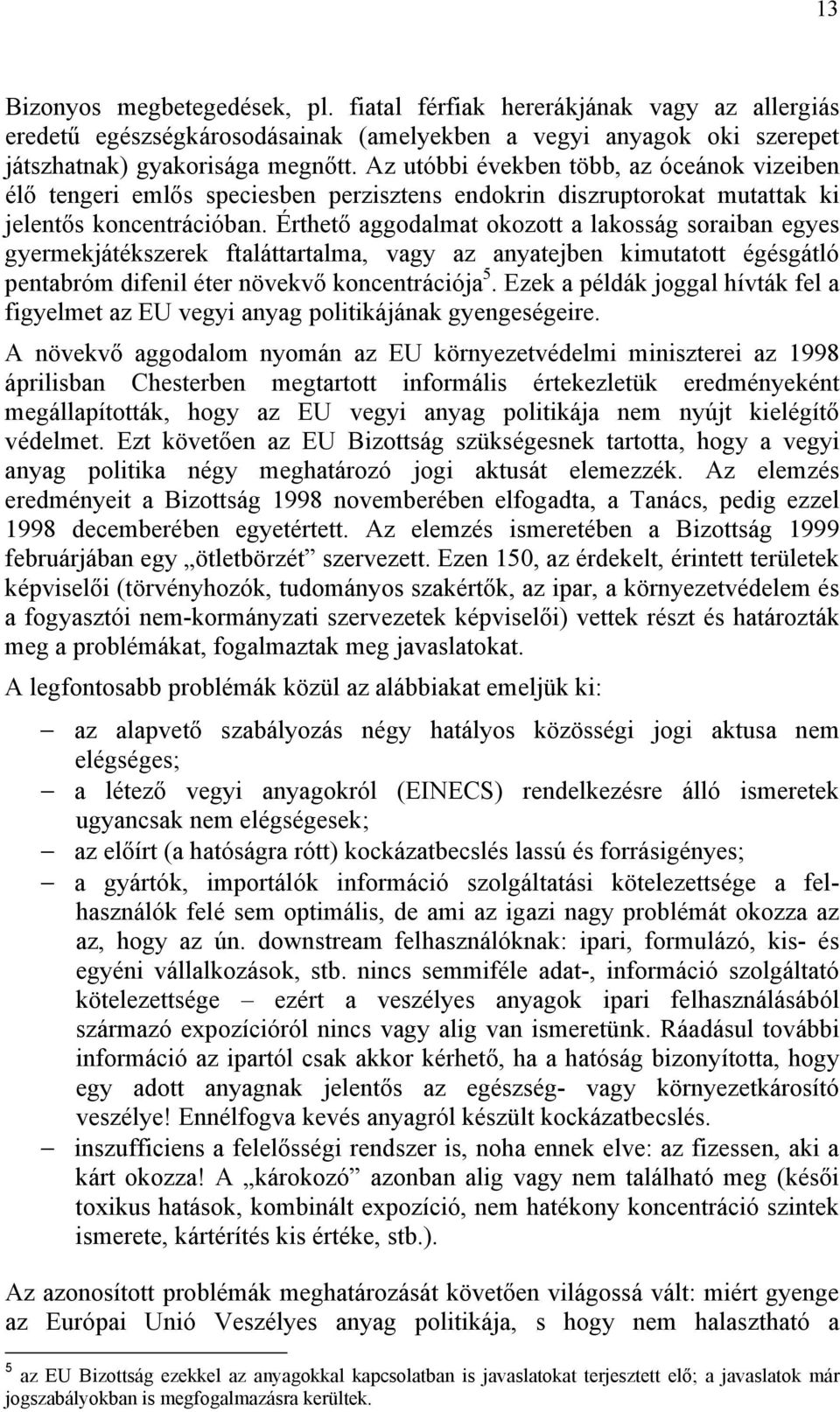 Érthető aggodalmat okozott a lakosság soraiban egyes gyermekjátékszerek ftaláttartalma, vagy az anyatejben kimutatott égésgátló pentabróm difenil éter növekvő koncentrációja 5.