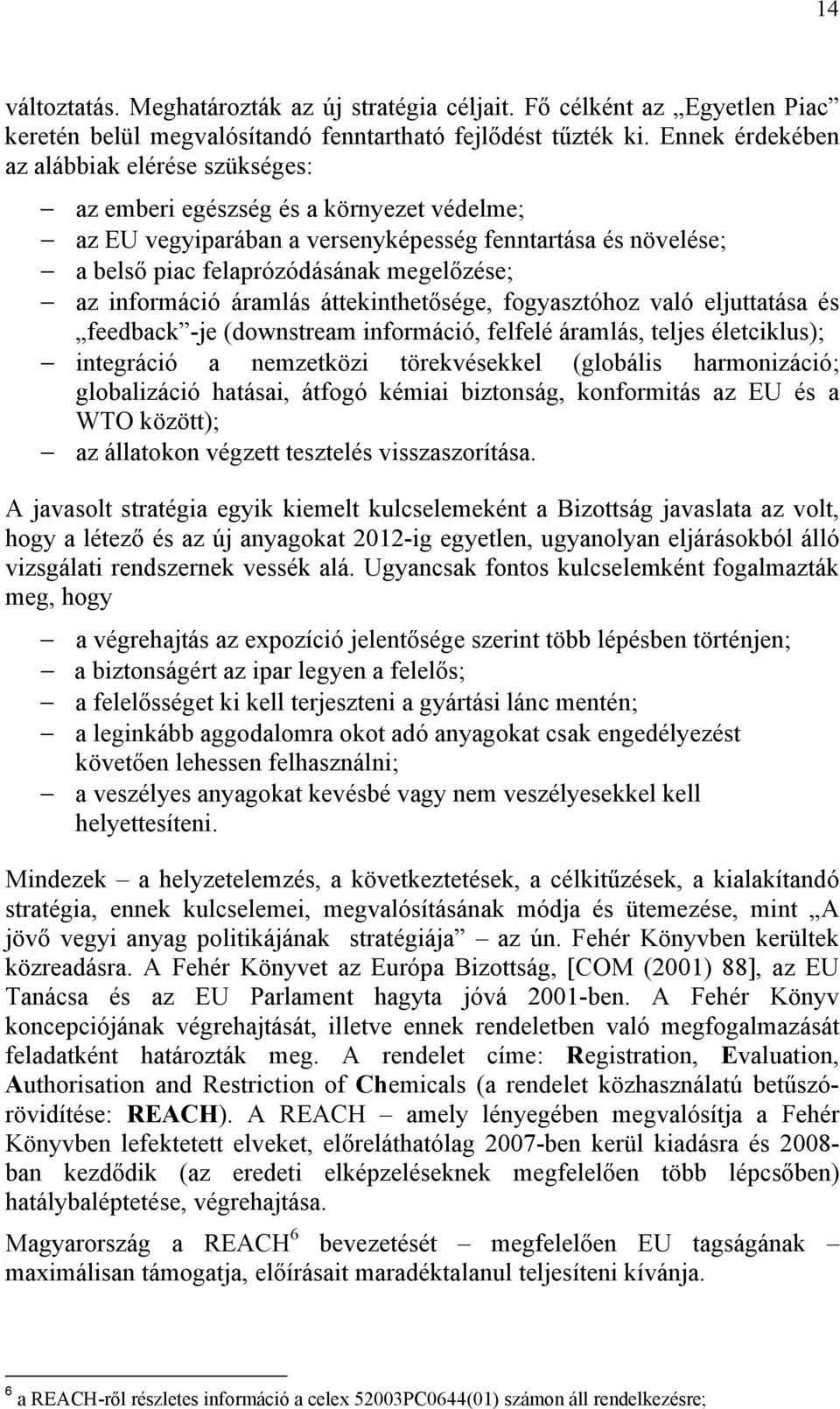 információ áramlás áttekinthetősége, fogyasztóhoz való eljuttatása és feedback -je (downstream információ, felfelé áramlás, teljes életciklus); integráció a nemzetközi törekvésekkel (globális