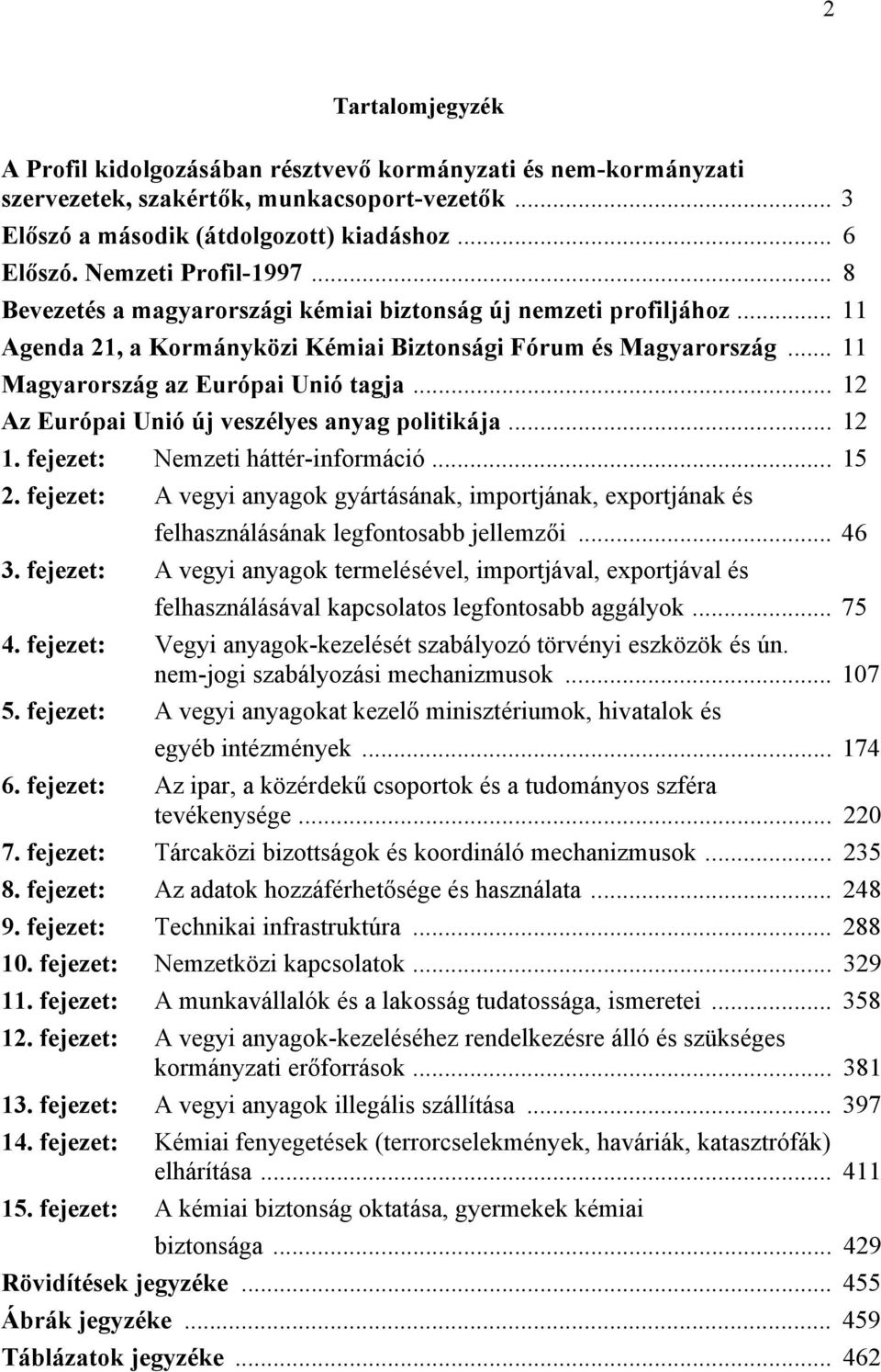 .. 11 Magyarország az Európai Unió tagja... 12 Az Európai Unió új veszélyes anyag politikája... 12 1. fejezet: Nemzeti háttér-információ... 15 2.