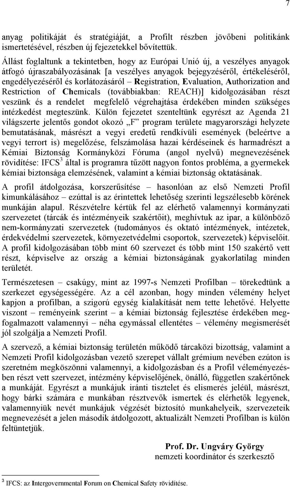 Registration, Evaluation, Authorization and Restriction of Chemicals (továbbiakban: REACH)] kidolgozásában részt veszünk és a rendelet megfelelő végrehajtása érdekében minden szükséges intézkedést