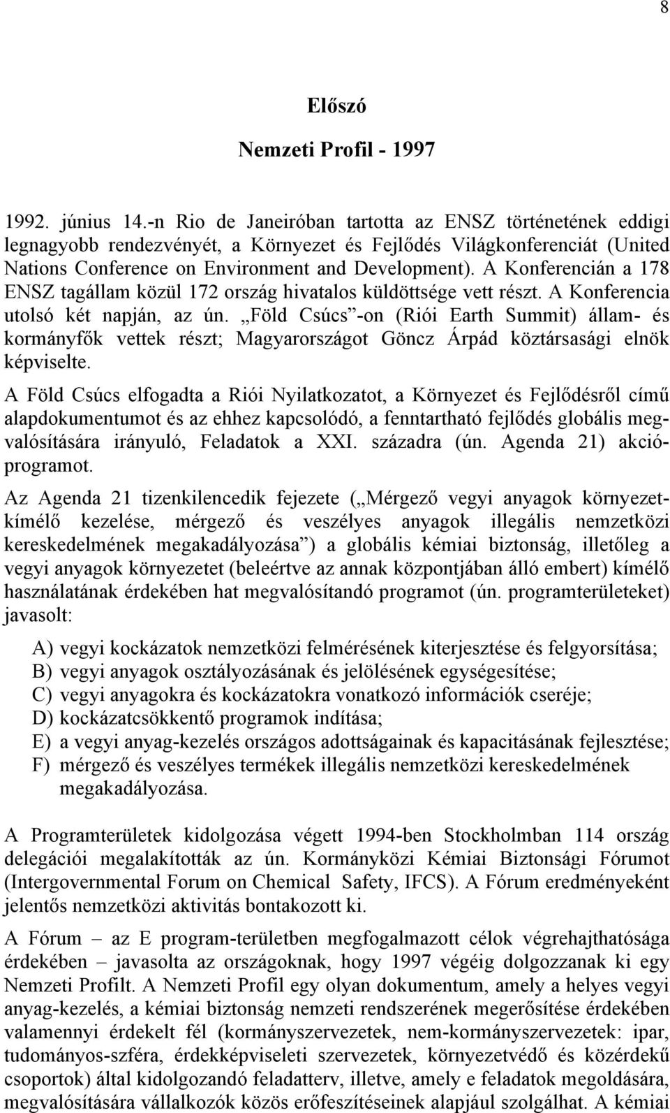 A Konferencián a 178 ENSZ tagállam közül 172 ország hivatalos küldöttsége vett részt. A Konferencia utolsó két napján, az ún.