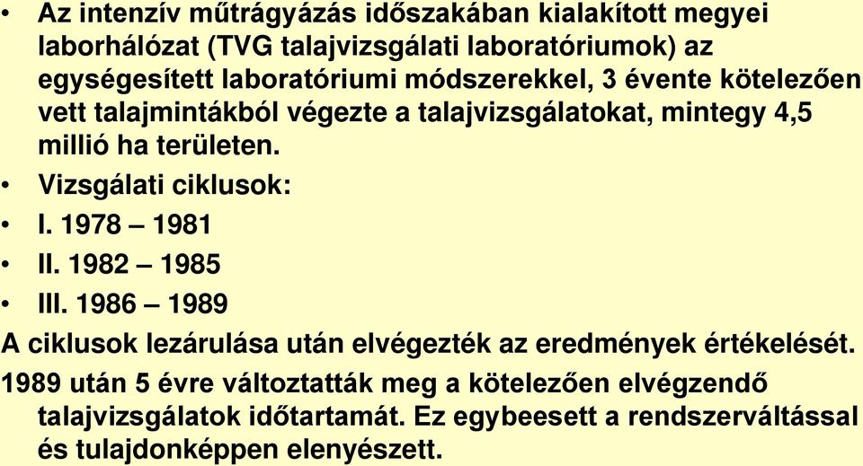 Vizsgálati ciklusok: I. 1978 1981 II. 1982 1985 III. 1986 1989 A ciklusok lezárulása után elvégezték az eredmények értékelését.