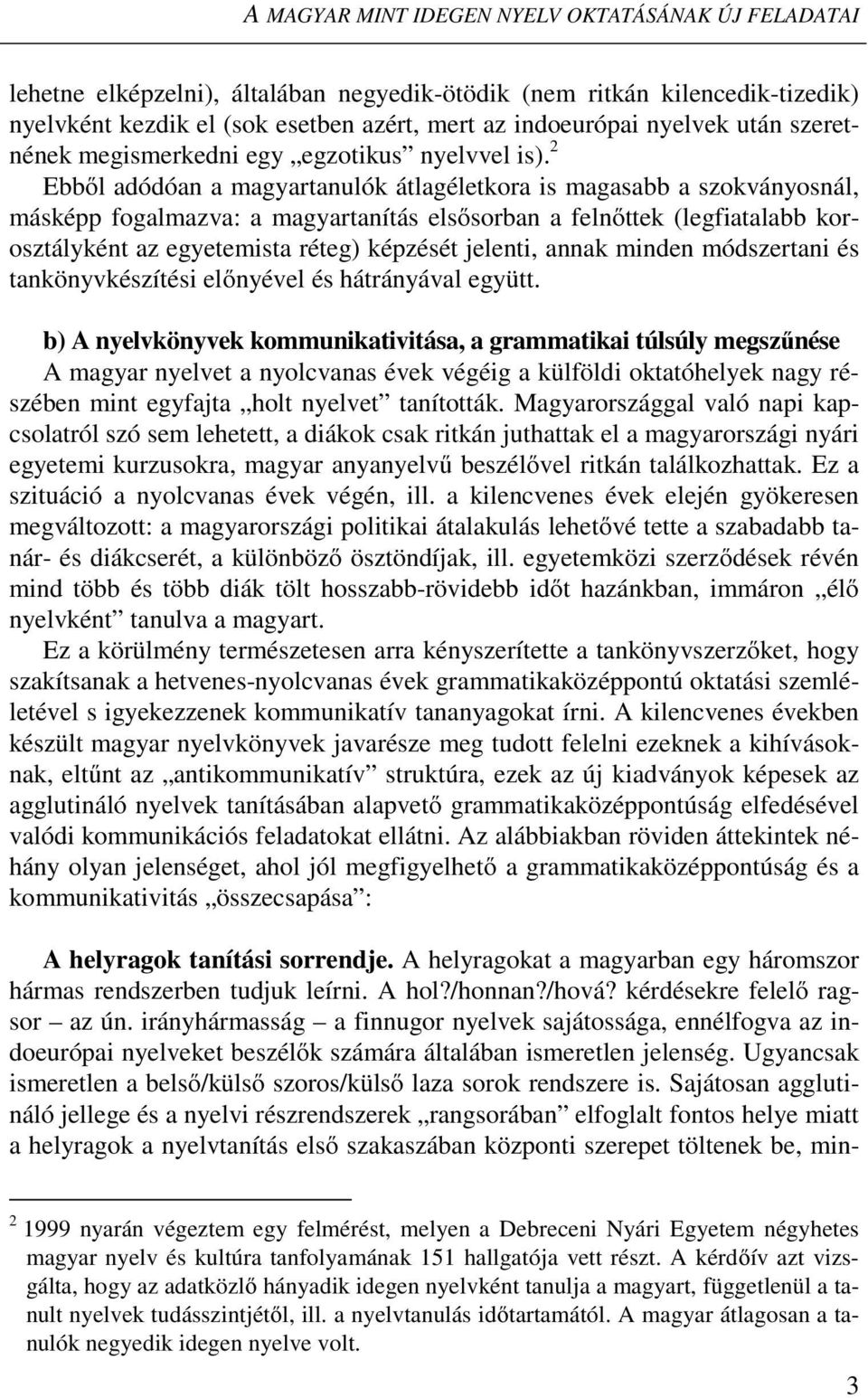 2 Ebből adódóan a magyartanulók átlagéletkora is magasabb a szokványosnál, másképp fogalmazva: a magyartanítás elsősorban a felnőttek (legfiatalabb korosztályként az egyetemista réteg) képzését