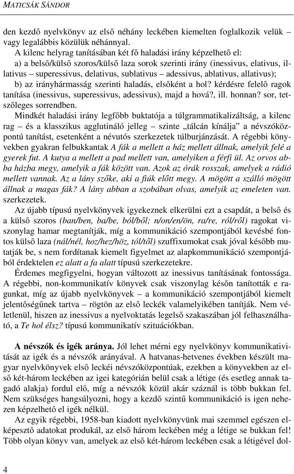 adessivus, ablativus, allativus); b) az irányhármasság szerinti haladás, elsőként a hol? kérdésre felelő ragok tanítása (inessivus, superessivus, adessivus), majd a hová?, ill. honnan?