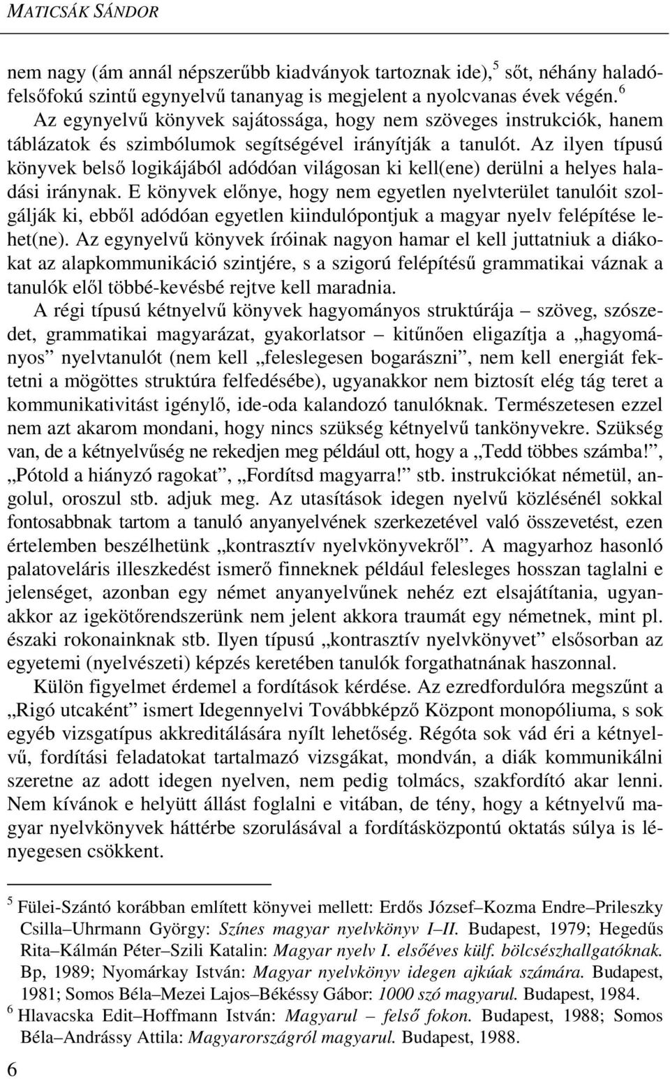 Az ilyen típusú könyvek belső logikájából adódóan világosan ki kell(ene) derülni a helyes haladási iránynak.