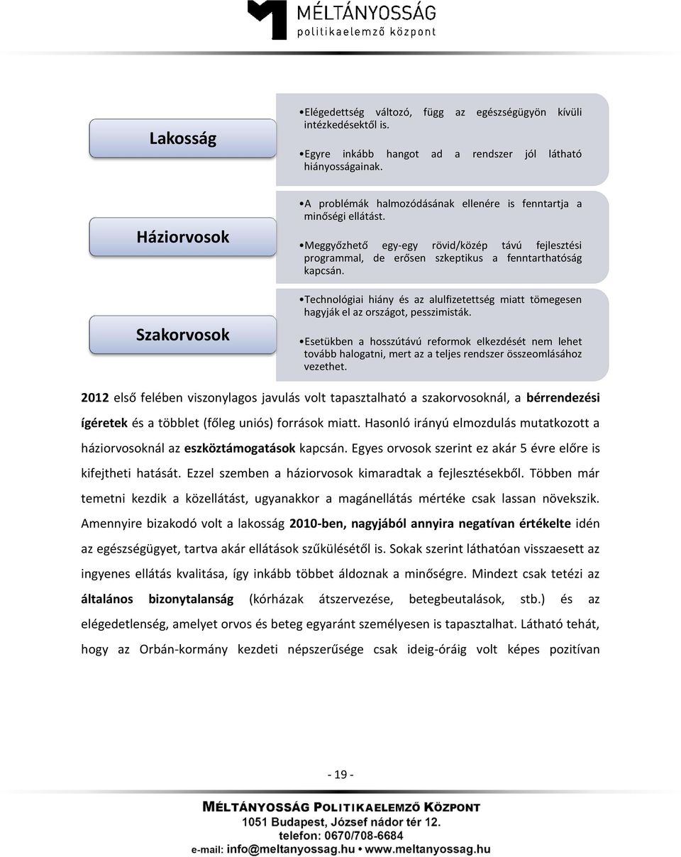 Meggyőzhető egy-egy rövid/közép távú fejlesztési programmal, de erősen szkeptikus a fenntarthatóság kapcsán.