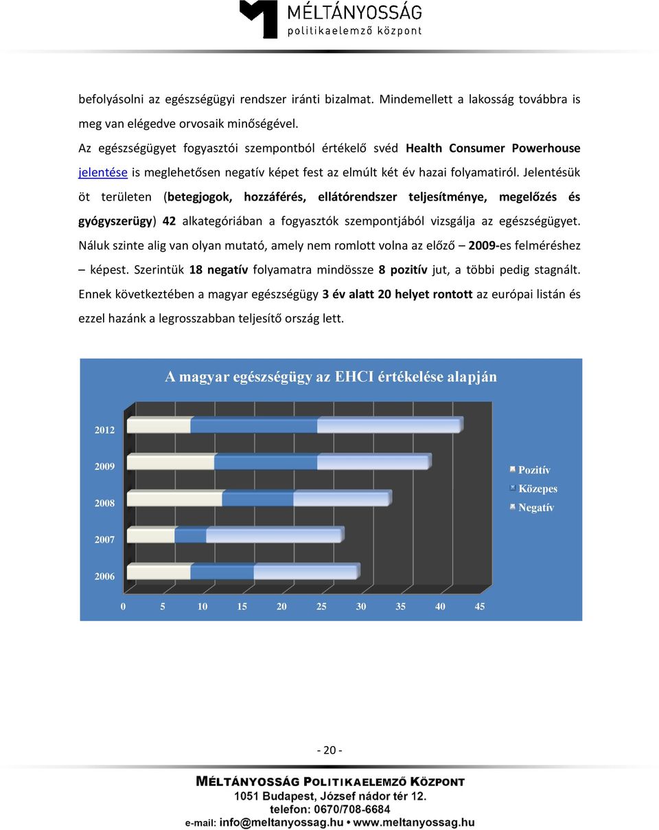 Jelentésük öt területen (betegjogok, hozzáférés, ellátórendszer teljesítménye, megelőzés és gyógyszerügy) 42 alkategóriában a fogyasztók szempontjából vizsgálja az egészségügyet.