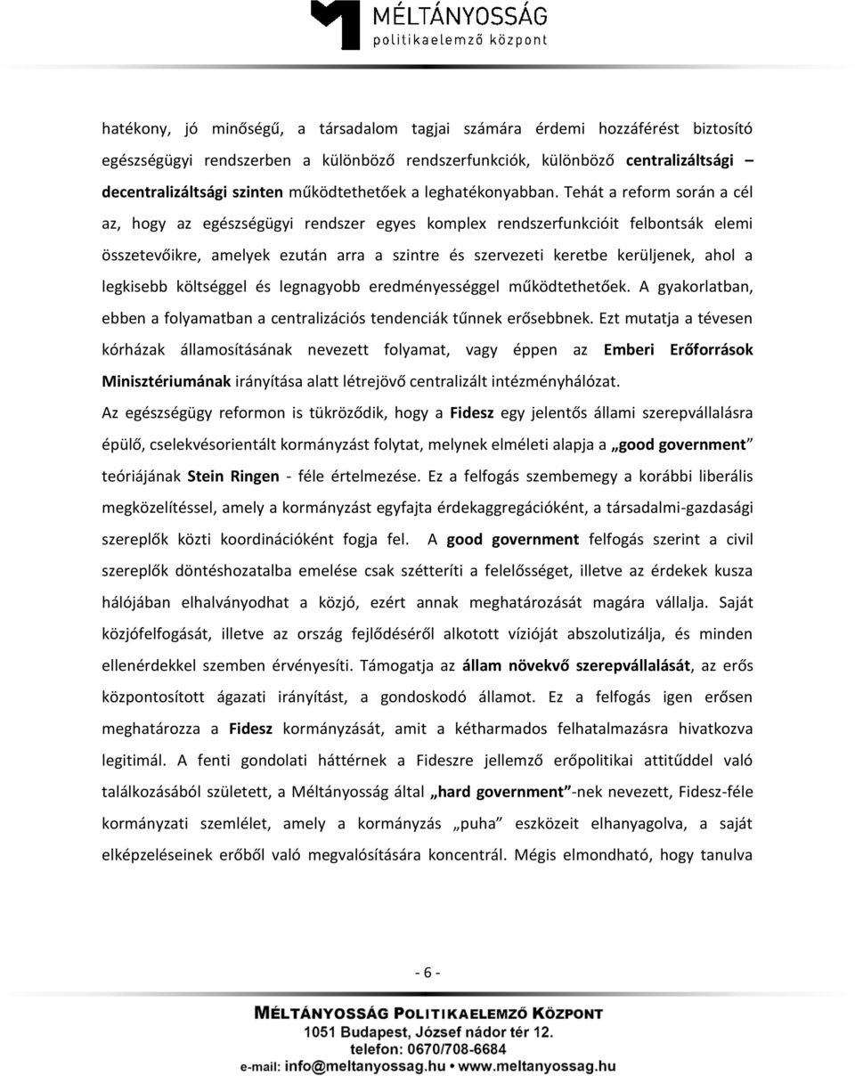 Tehát a reform során a cél az, hogy az egészségügyi rendszer egyes komplex rendszerfunkcióit felbontsák elemi összetevőikre, amelyek ezután arra a szintre és szervezeti keretbe kerüljenek, ahol a