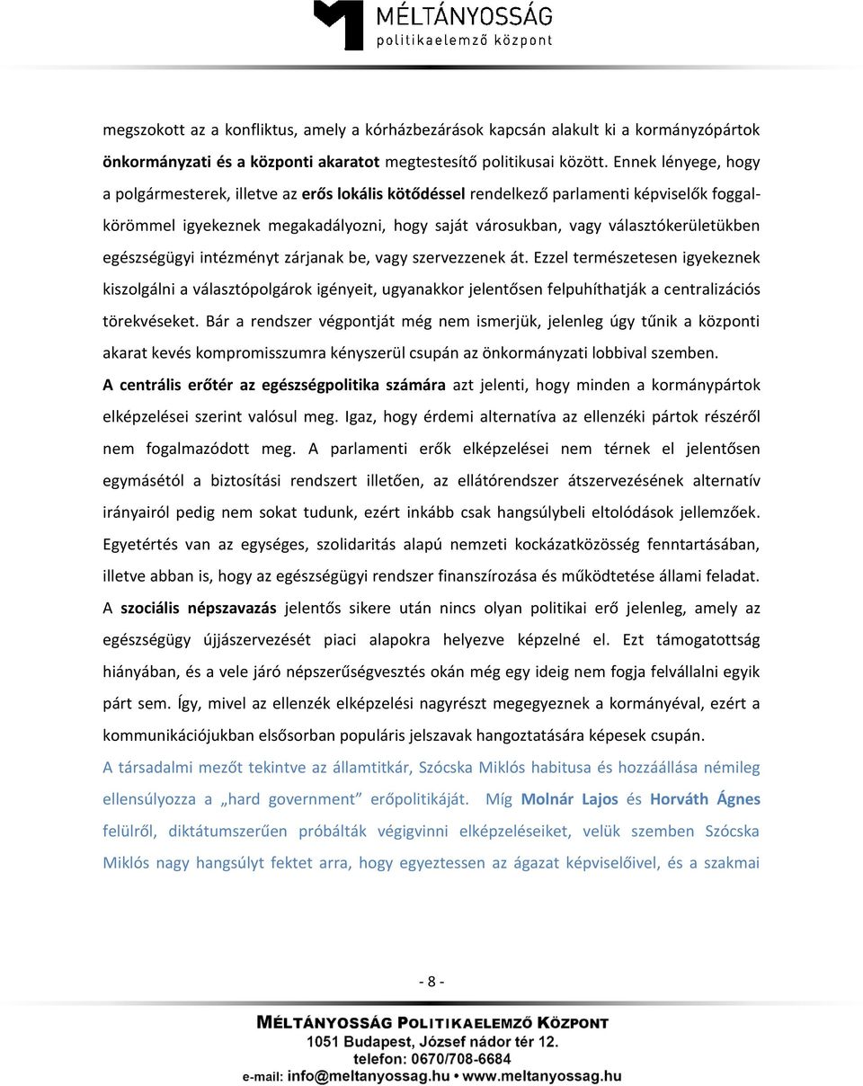 egészségügyi intézményt zárjanak be, vagy szervezzenek át. Ezzel természetesen igyekeznek kiszolgálni a választópolgárok igényeit, ugyanakkor jelentősen felpuhíthatják a centralizációs törekvéseket.