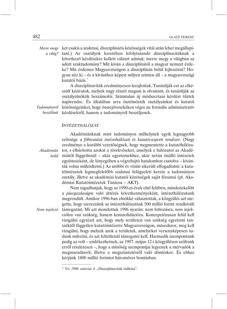 Mit kíván a diszciplínától a magyar nemzet érdeke? Mit érdemes Magyarországon a diszciplínán belül fejleszteni? Hogyan néz ki és a kívánthoz képest milyen szinten áll a magyarországi kutatói bázis.