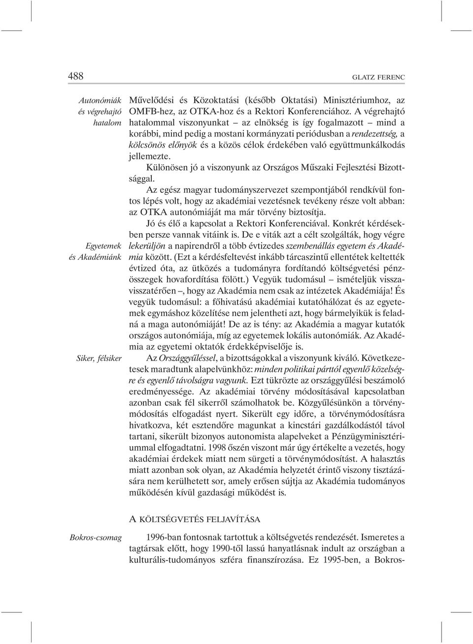 A végrehajtó hatalommal viszonyunkat az elnökség is így fogalmazott mind a korábbi, mind pedig a mostani kormányzati periódusban a rendezettség, a kölcsönös elõnyök és a közös célok érdekében való