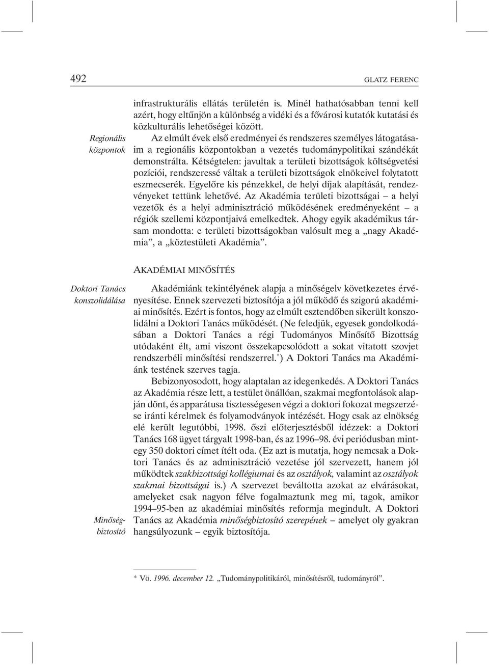 Az elmúlt évek elsõ eredményei és rendszeres személyes látogatásaim a regionális központokban a vezetés tudománypolitikai szándékát demonstrálta.