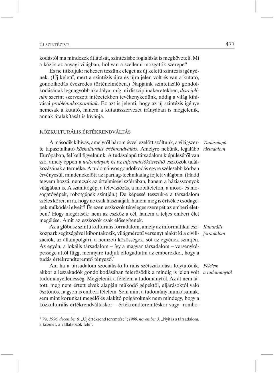 ) Napjaink szintetizáló gondolkodásának legnagyobb akadálya: míg mi diszciplínakeretekben, diszciplínák szerint szervezett intézetekben tevékenykedünk, addig a világ kihívásai problémaközpontúak.